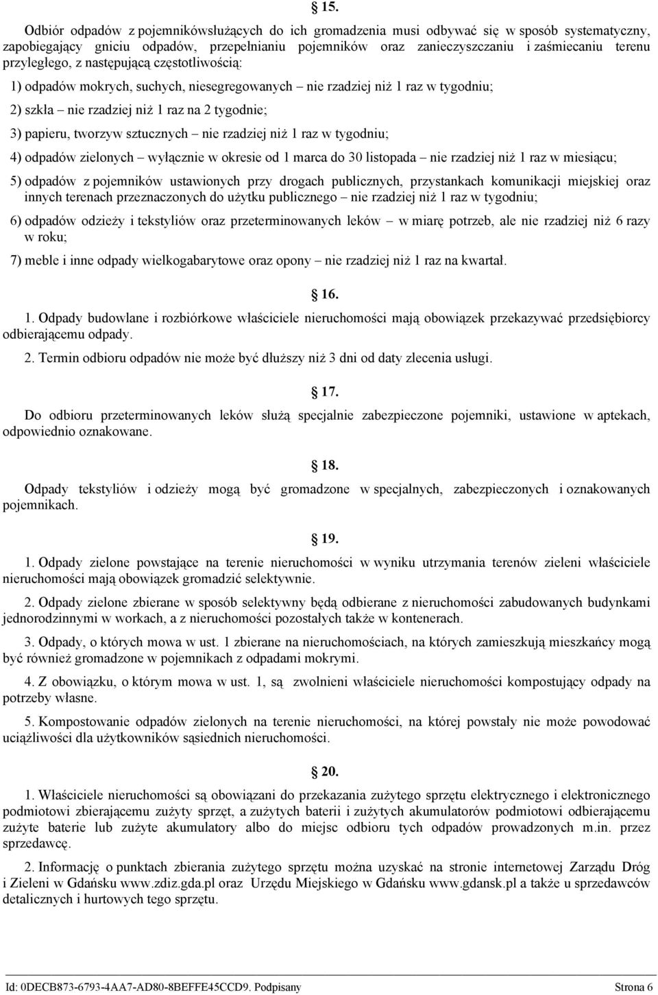 sztucznych nie rzadziej niż 1 raz w tygodniu; 4) odpadów zielonych wyłącznie w okresie od 1 marca do 30 listopada nie rzadziej niż 1 raz w miesiącu; 5) odpadów z pojemników ustawionych przy drogach