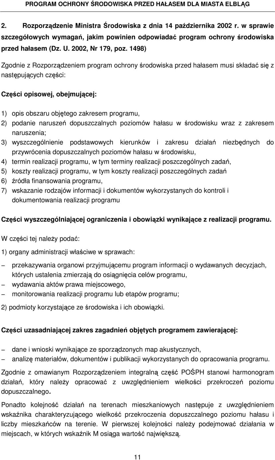 naruszeń dopuszczalnych poziomów hałasu w środowisku wraz z zakresem naruszenia; 3) wyszczególnienie podstawowych kierunków i zakresu działań niezbędnych do przywrócenia dopuszczalnych poziomów