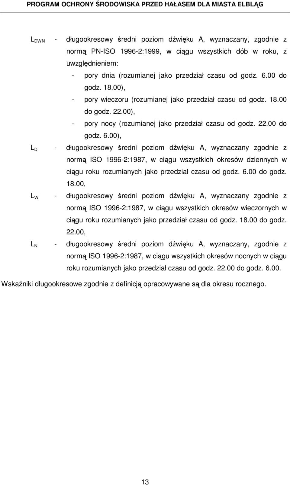 00), L D - długookresowy średni poziom dźwięku A, wyznaczany zgodnie z normą ISO 1996-2:1987, w ciągu wszystkich okresów dziennych w ciągu roku rozumianych jako przedział czasu od godz. 6.00 do godz.