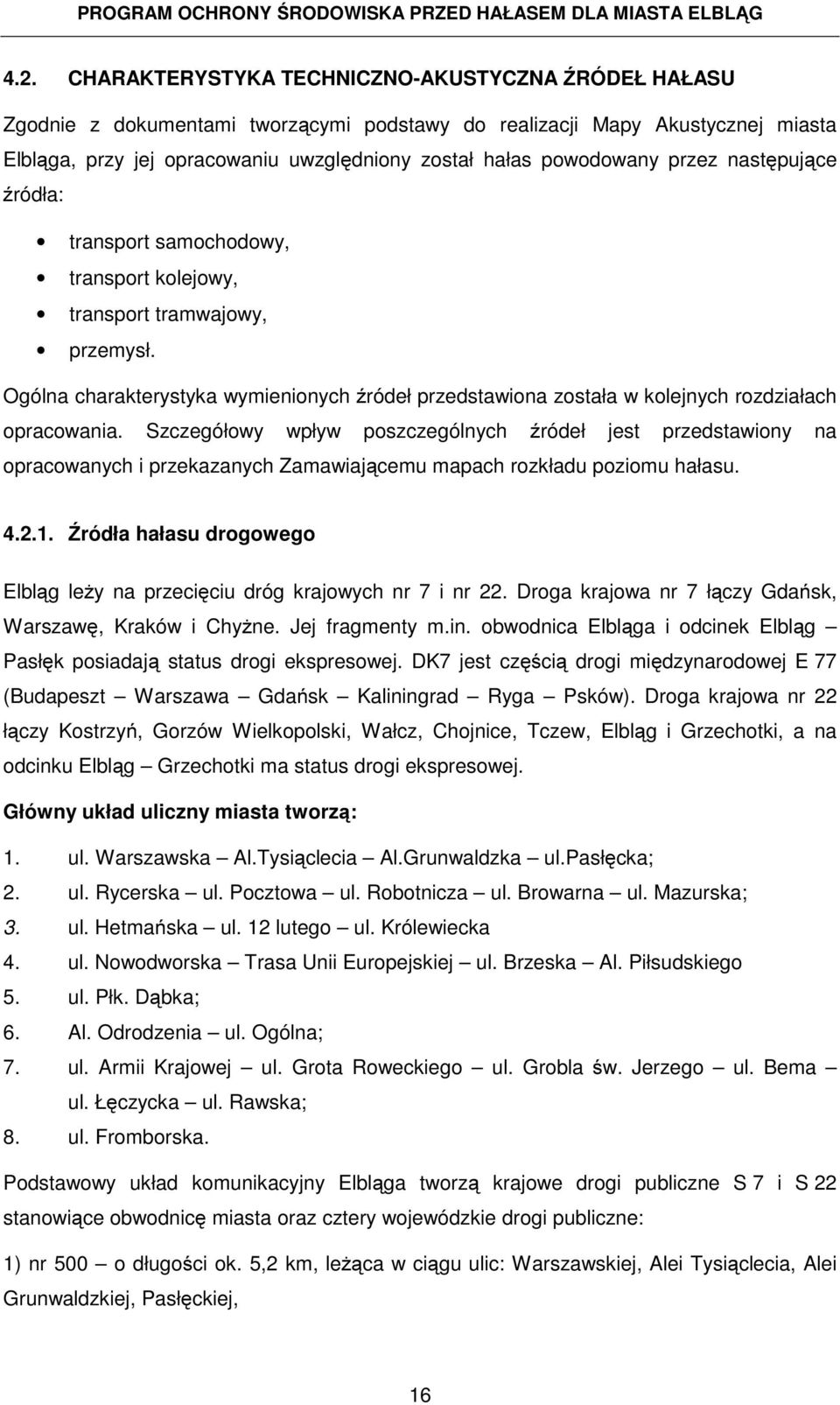 Ogólna charakterystyka wymienionych źródeł przedstawiona została w kolejnych rozdziałach opracowania.