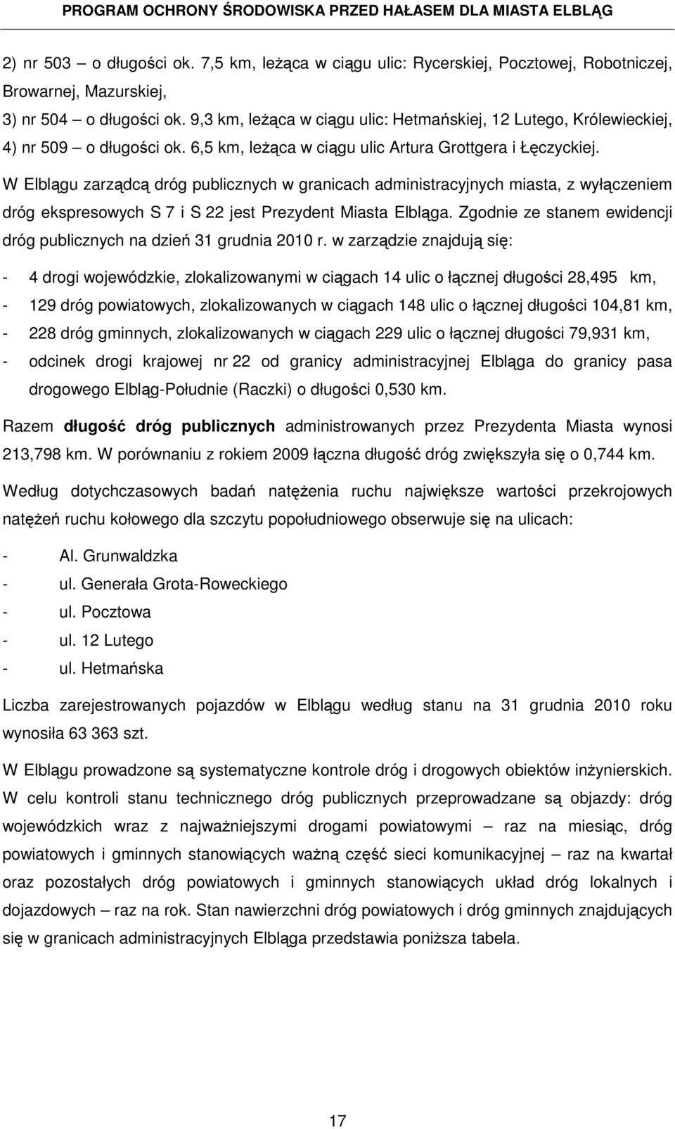 W Elblągu zarządcą dróg publicznych w granicach administracyjnych miasta, z wyłączeniem dróg ekspresowych S 7 i S 22 jest Prezydent Miasta Elbląga.