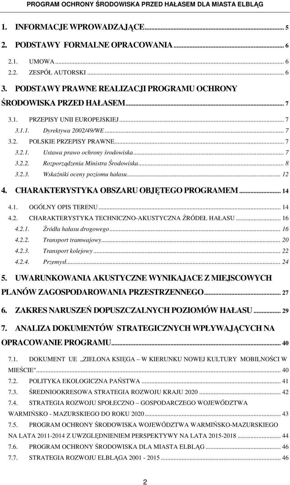 .. 12 4. CHARAKTERYSTYKA OBSZARU OBJĘTEGO PROGRAMEM... 14 4.1. OGÓLNY OPIS TERENU... 14 4.2. CHARAKTERYSTYKA TECHNICZNO-AKUSTYCZNA ŹRÓDEŁ HAŁASU... 16 4.2.1. Źródła hałasu drogowego... 16 4.2.2. Transport tramwajowy.