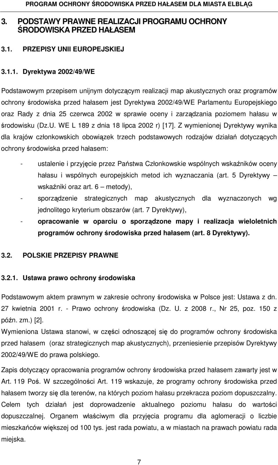 1. Dyrektywa 2002/49/WE Podstawowym przepisem unijnym dotyczącym realizacji map akustycznych oraz programów ochrony środowiska przed hałasem jest Dyrektywa 2002/49/WE Parlamentu Europejskiego oraz