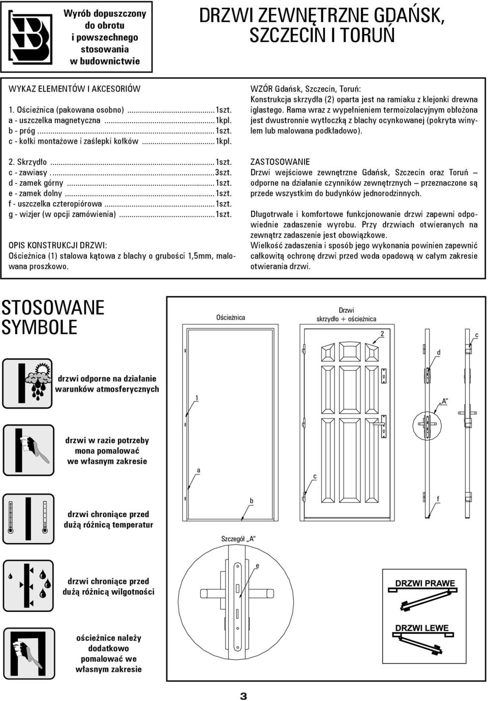 ..1szt. g - wizjer (w opcji zamówienia)...1szt. OPIS KONSTRUKCJI DRZWI: Ościeżnica (1) stalowa kątowa z blachy o grubości 1,5mm, malowana proszkowo.