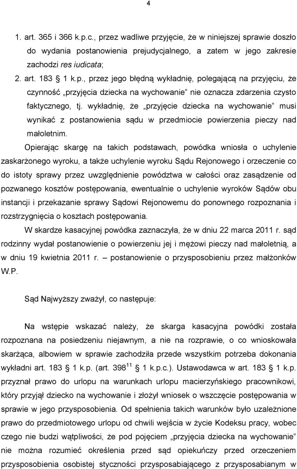Opierając skargę na takich podstawach, powódka wniosła o uchylenie zaskarżonego wyroku, a także uchylenie wyroku Sądu Rejonowego i orzeczenie co do istoty sprawy przez uwzględnienie powództwa w