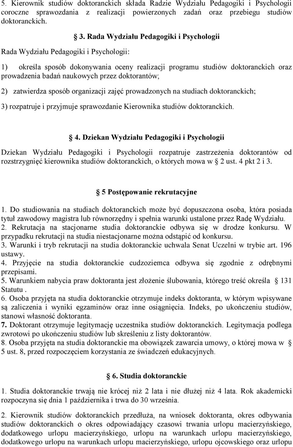 Rada Wydziału Pedagogiki i Psychologii 1) określa sposób dokonywania oceny realizacji programu studiów doktoranckich oraz prowadzenia badań naukowych przez doktorantów; 2) zatwierdza sposób