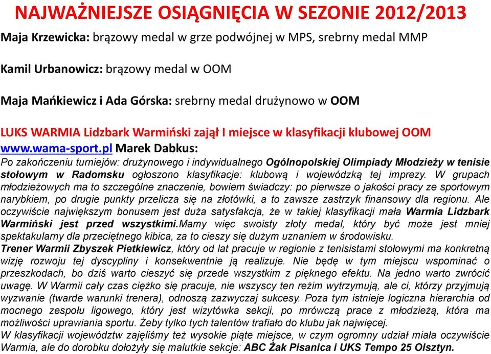 pl Marek Dabkus: Po zakończeniu turniejów: drużynowego i indywidualnego Ogólnopolskiej Olimpiady Młodzieży w tenisie stołowym w Radomsku ogłoszono klasyfikacje: klubową i wojewódzką tej imprezy.