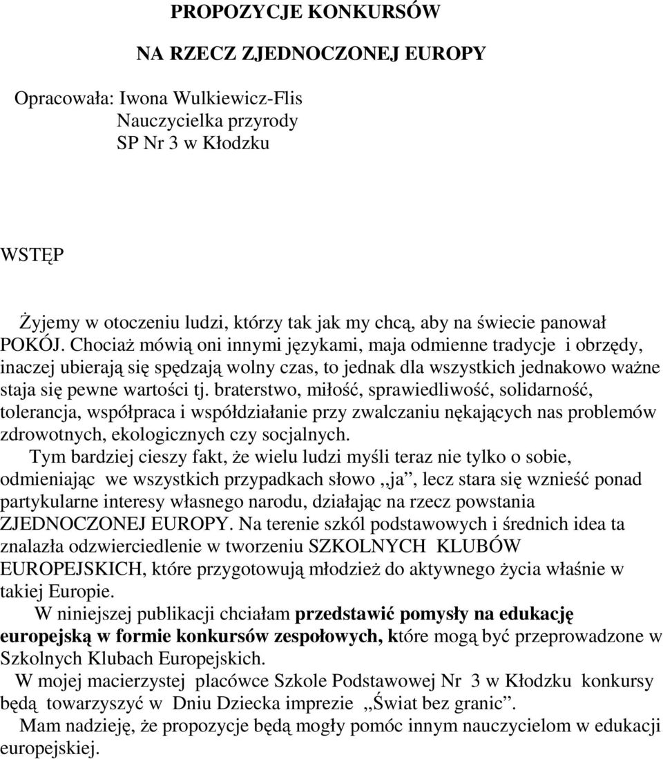 braterstwo, miłość, sprawiedliwość, solidarność, tolerancja, współpraca i współdziałanie przy zwalczaniu nękających nas problemów zdrowotnych, ekologicznych czy socjalnych.