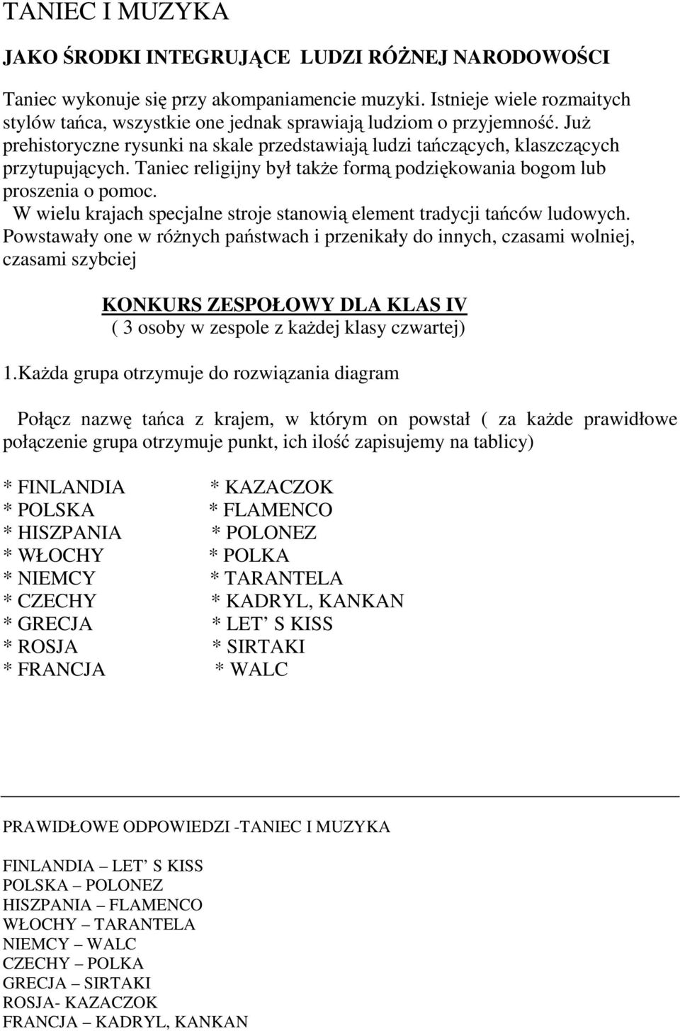 Taniec religijny był takżeformą podziękowania bogom lub proszenia o pomoc. W wielu krajach specjalne stroje stanowią element tradycji tańców ludowych.