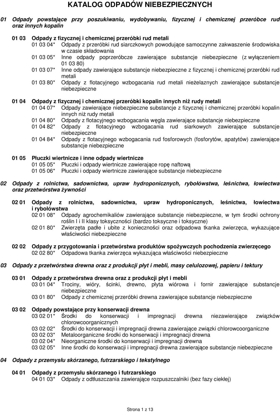 80) 01 03 07* Inne odpady zawierające substancje z fizycznej i chemicznej przeróbki rud metali 01 03 80* Odpady z flotacyjnego wzbogacania rud metali nieŝelaznych zawierające substancje 01 04 Odpady