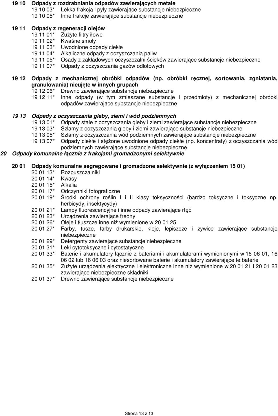 substancje 19 11 07* Odpady z oczyszczania gazów odlotowych 19 12 Odpady z mechanicznej obróbki odpadów (np.