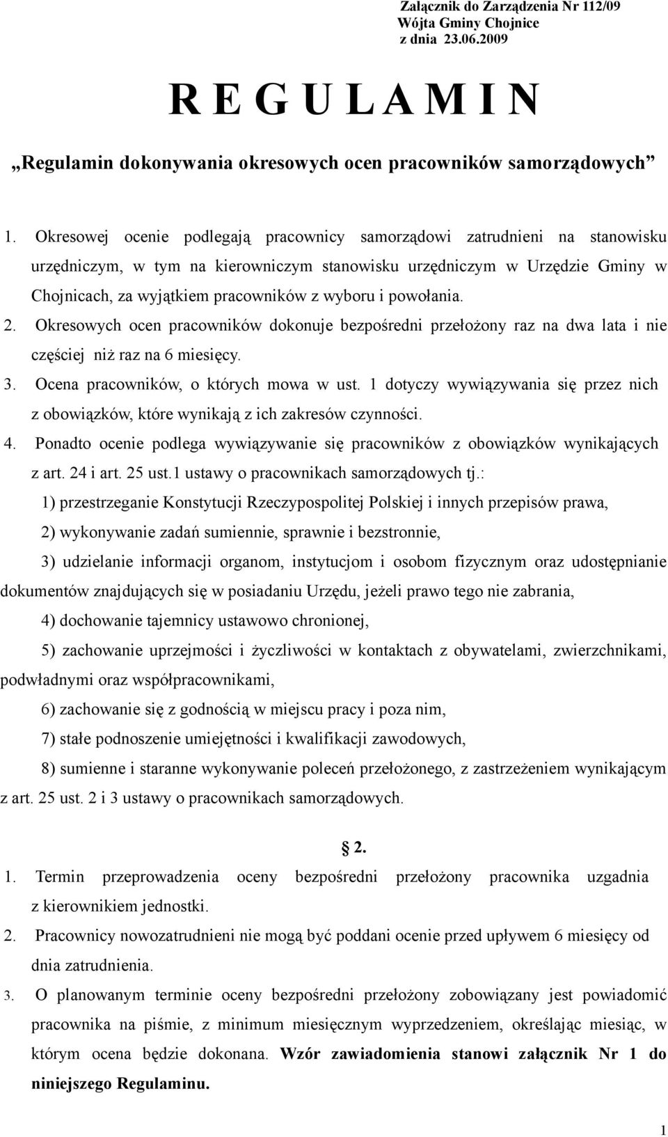 i powołania. 2. Okresowych ocen pracowników dokonuje bezpośredni przełożony raz na dwa lata i nie częściej niż raz na 6 miesięcy. 3. Ocena pracowników, o których mowa w ust.