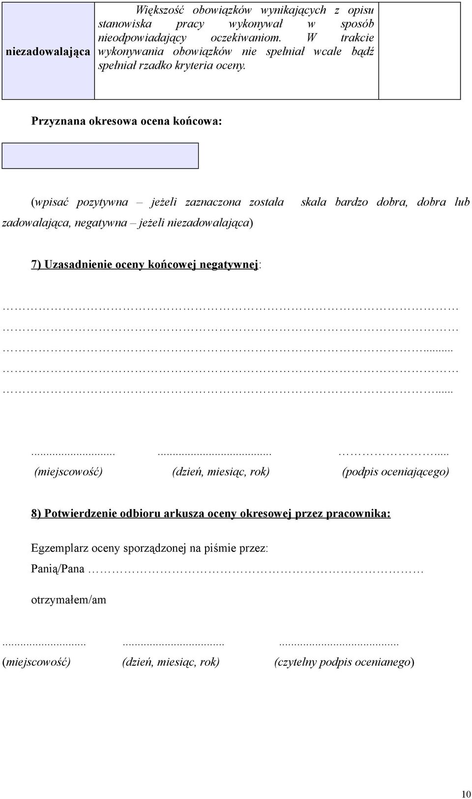 Przyznana okresowa ocena końcowa: (wpisać pozytywna jeżeli zaznaczona została zadowalająca, negatywna jeżeli niezadowalająca) skala bardzo dobra, dobra lub 7) Uzasadnienie