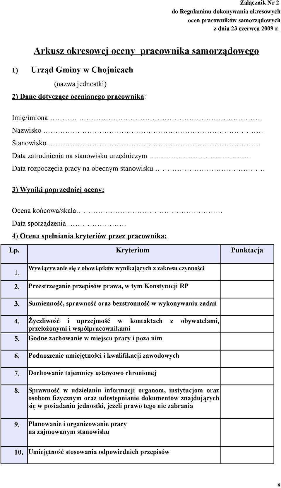 urzędniczym... Data rozpoczęcia pracy na obecnym stanowisku 3) Wyniki poprzedniej oceny: Ocena końcowa/skala Data sporządzenia 4) Ocena spełniania kryteriów przez pracownika: Lp.