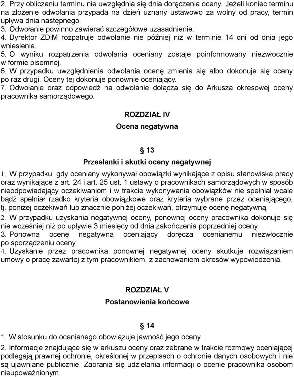 O wyniku rozpatrzenia odwołania oceniany zostaje poinformowany niezwłocznie w formie pisemnej. 6. W przypadku uwzględnienia odwołania ocenę zmienia się albo dokonuje się oceny po raz drugi.