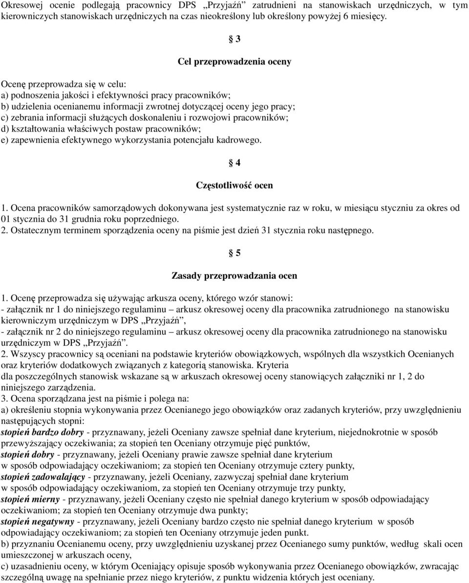 zebrania informacji słuŝących doskonaleniu i rozwojowi pracowników; d) kształtowania właściwych postaw pracowników; e) zapewnienia efektywnego wykorzystania potencjału kadrowego.