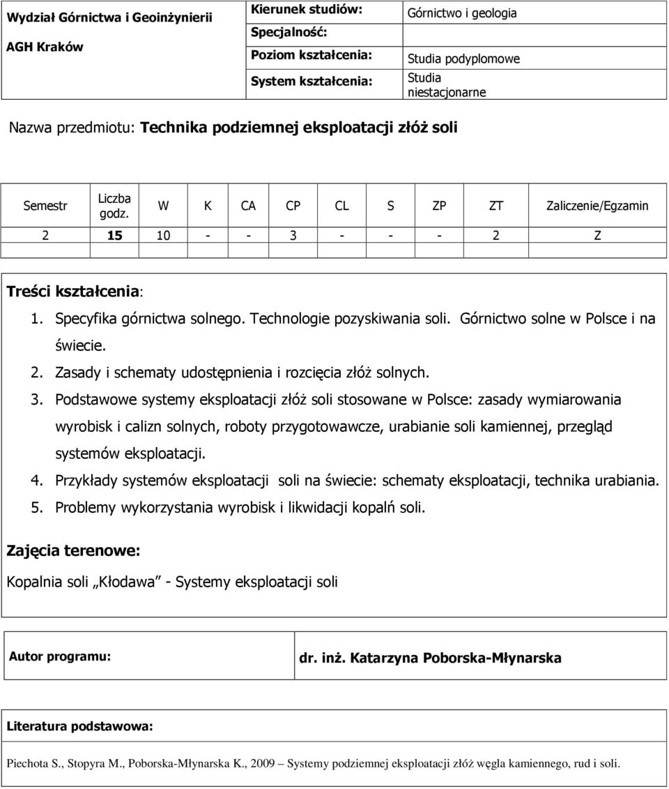 Podstawowe systemy eksploatacji złóŝ soli stosowane w Polsce: zasady wymiarowania wyrobisk i calizn solnych, roboty przygotowawcze, urabianie soli kamiennej, przegląd systemów eksploatacji. 4.