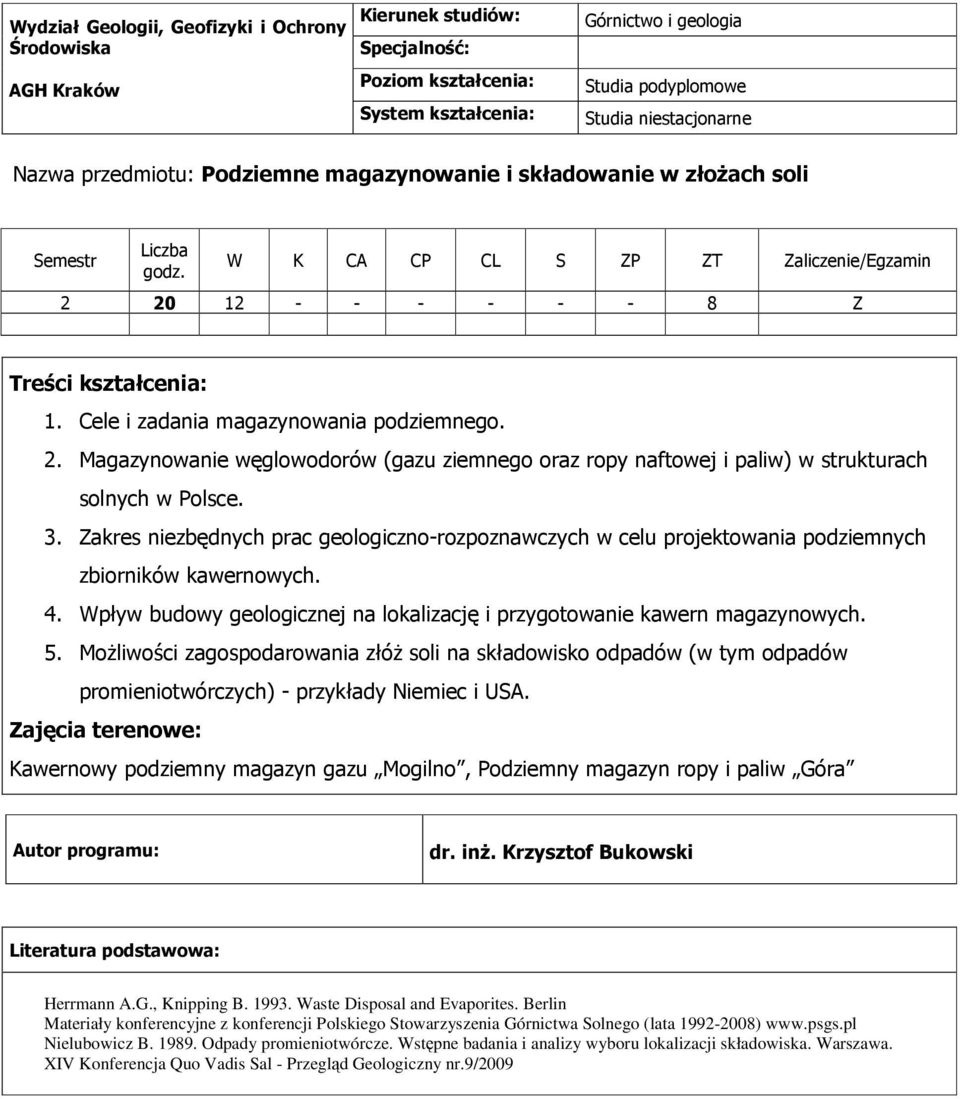 Zakres niezbędnych prac geologiczno-rozpoznawczych w celu projektowania podziemnych zbiorników kawernowych. 4. Wpływ budowy geologicznej na lokalizację i przygotowanie kawern magazynowych. 5.