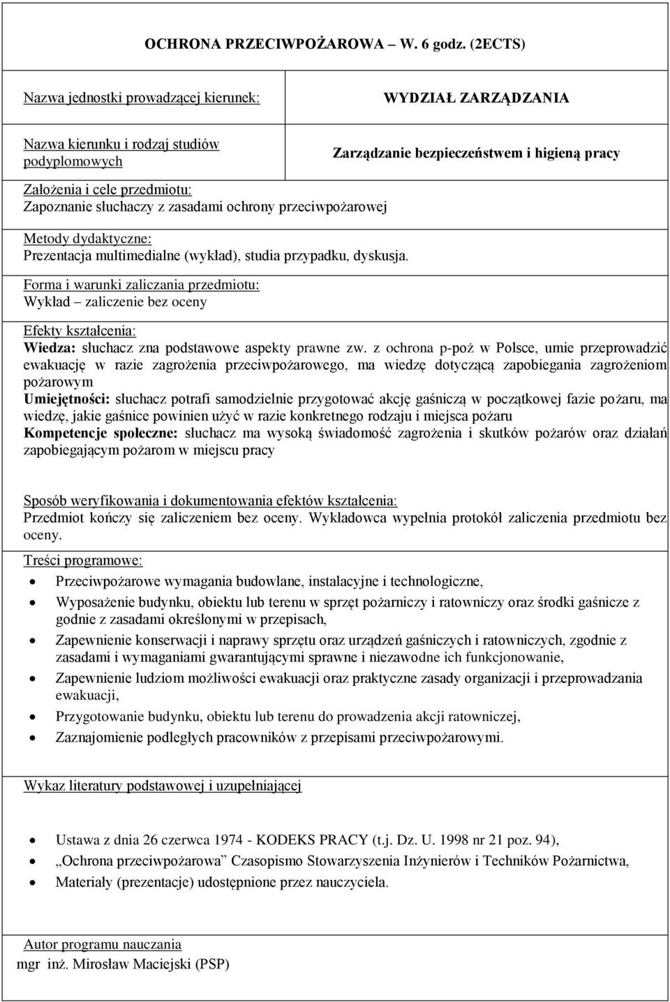 przygotować akcję gaśniczą w początkowej fazie pożaru, ma wiedzę, jakie gaśnice powinien użyć w razie konkretnego rodzaju i miejsca pożaru Kompetencje społeczne: słuchacz ma wysoką świadomość