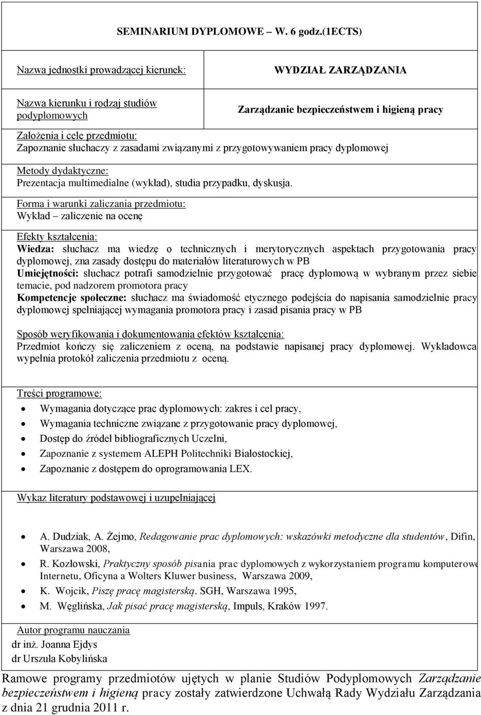 pracy dyplomowej, zna zasady dostępu do materiałów literaturowych w PB Umiejętności: słuchacz potrafi samodzielnie przygotować pracę dyplomową w wybranym przez siebie temacie, pod nadzorem promotora