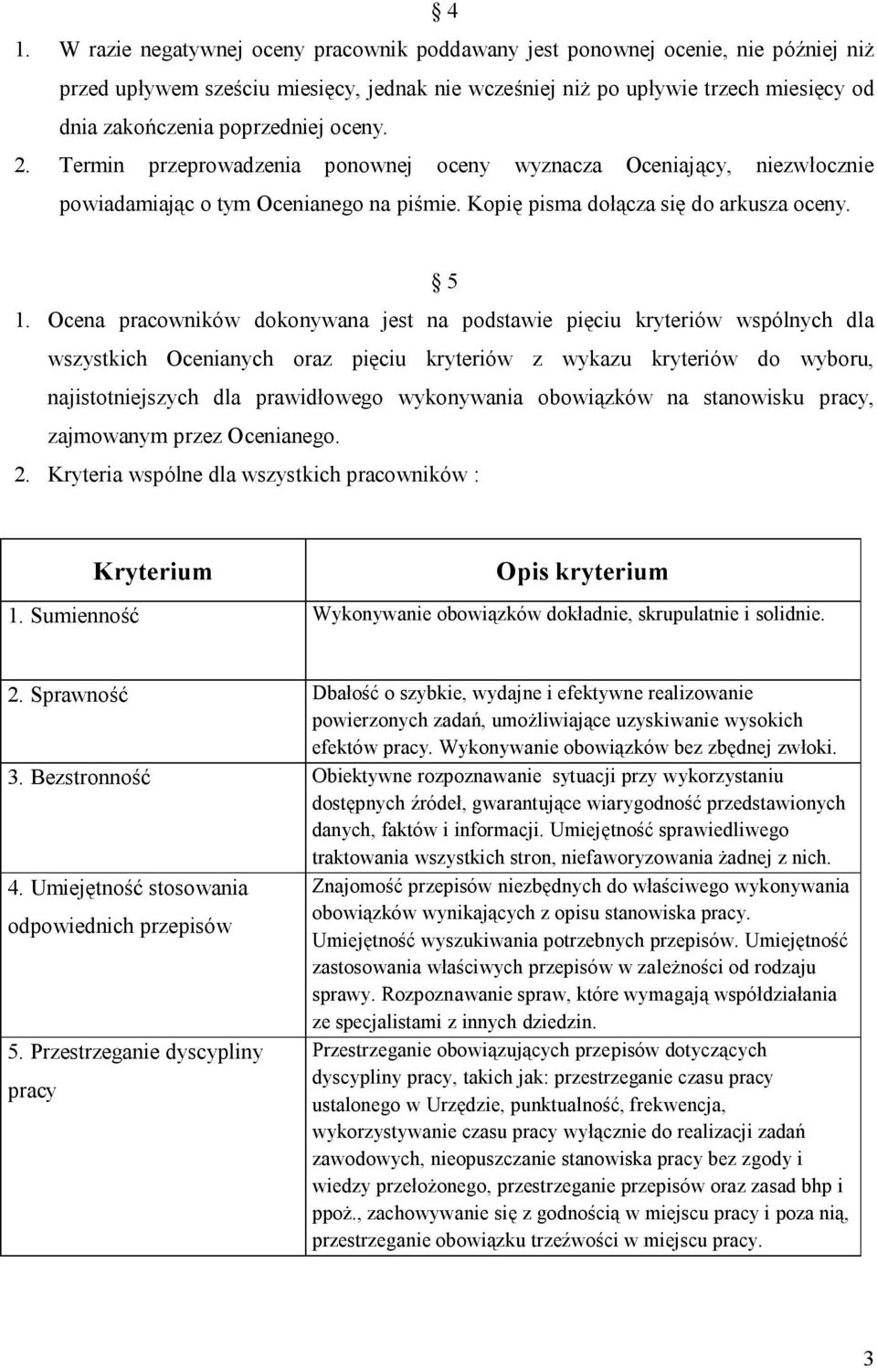 Ocena pracowników dokonywana jest na podstawie pięciu kryteriów wspólnych dla wszystkich Ocenianych oraz pięciu kryteriów z wykazu kryteriów do wyboru, najistotniejszych dla prawidłowego wykonywania