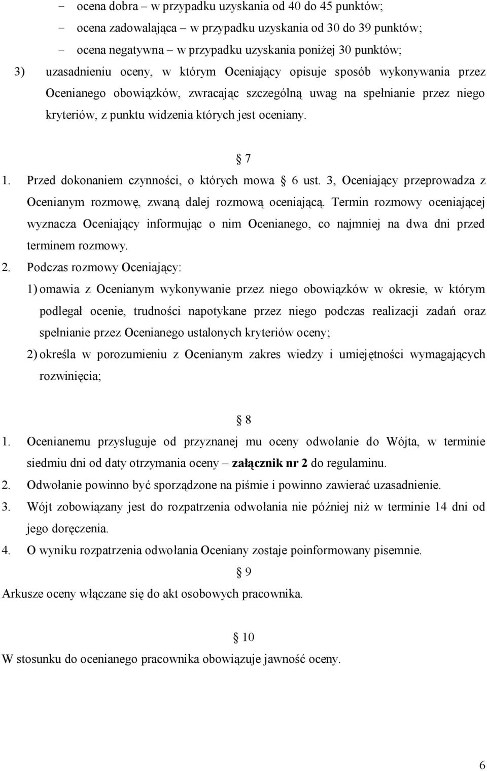 Przed dokonaniem czynności, o których mowa 6 ust. 3, Oceniający przeprowadza z Ocenianym rozmowę, zwaną dalej rozmową oceniającą.