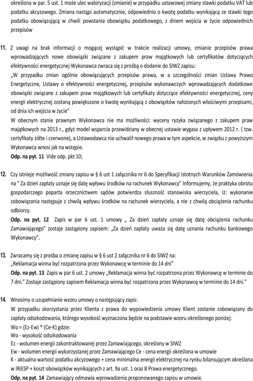 Z uwagi na brak informacji o mogącej wystąpić w trakcie realizacji umowy, zmianie przepisów prawa wprowadzających nowe obowiązki związane z zakupem praw majątkowych lub certyfikatów dotyczących