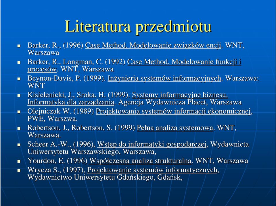 Informatyka dla zarządzania dzania.. Agencja Wydawnicza Placet, Warszawa Olejniczak W. (1989) Projektowania systemów w informacji ekonomicznej, PWE, Warszwa. Robertson, J., Robertson, S.