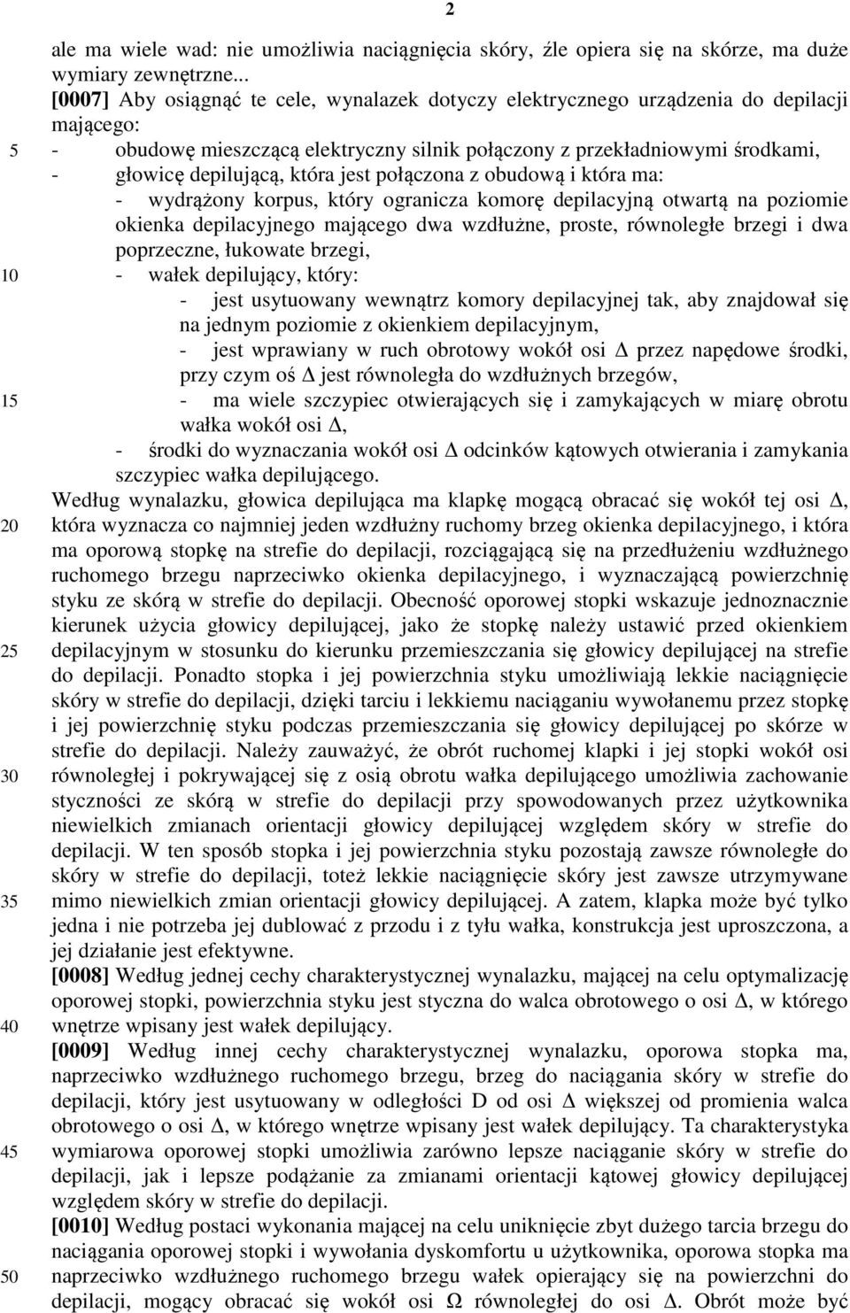 która jest połączona z obudową i która ma: - wydrążony korpus, który ogranicza komorę depilacyjną otwartą na poziomie okienka depilacyjnego mającego dwa wzdłużne, proste, równoległe brzegi i dwa