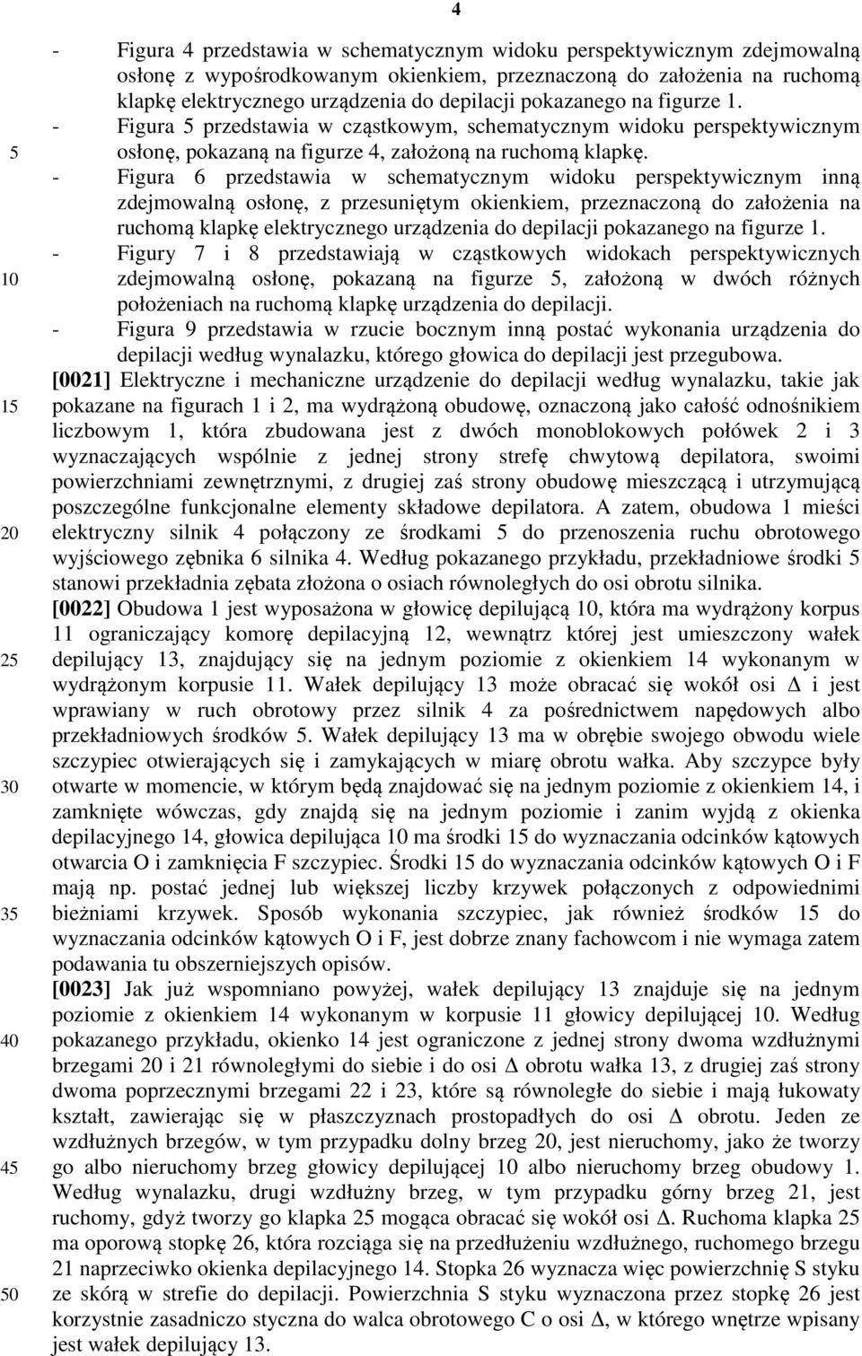 - Figura 6 przedstawia w schematycznym widoku perspektywicznym inną zdejmowalną osłonę, z przesuniętym okienkiem, przeznaczoną do założenia na ruchomą klapkę elektrycznego urządzenia do depilacji