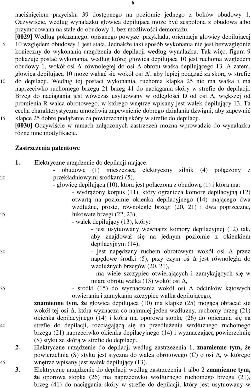 [0029] Według pokazanego, opisanego powyżej przykładu, orientacja głowicy depilującej względem obudowy 1 jest stała.