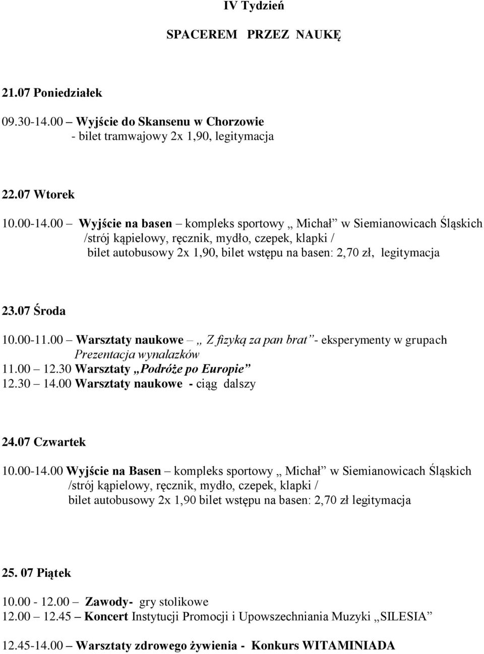 00 Warsztaty naukowe Z fizyką za pan brat - eksperymenty w grupach Prezentacja wynalazków 11.00 12.30 Warsztaty Podróże po Europie 12.30 14.00 Warsztaty naukowe - ciąg dalszy 24.