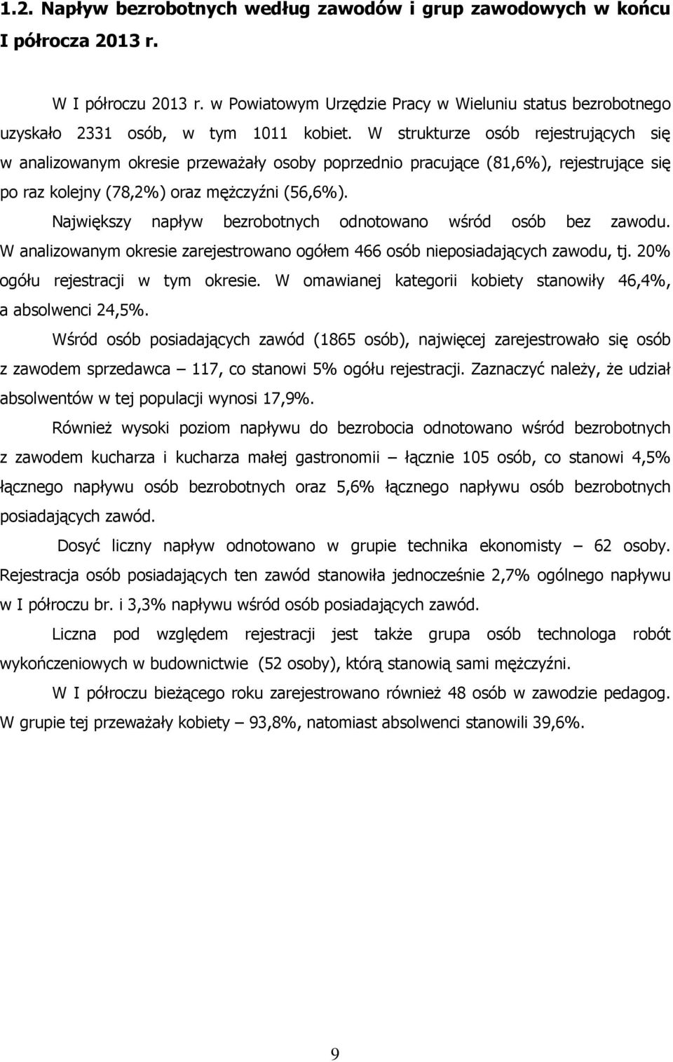 W strukturze osób rejestrujących się w analizowanym okresie przeważały osoby poprzednio pracujące (81,6%), rejestrujące się po raz kolejny (78,2%) oraz mężczyźni (56,6%).