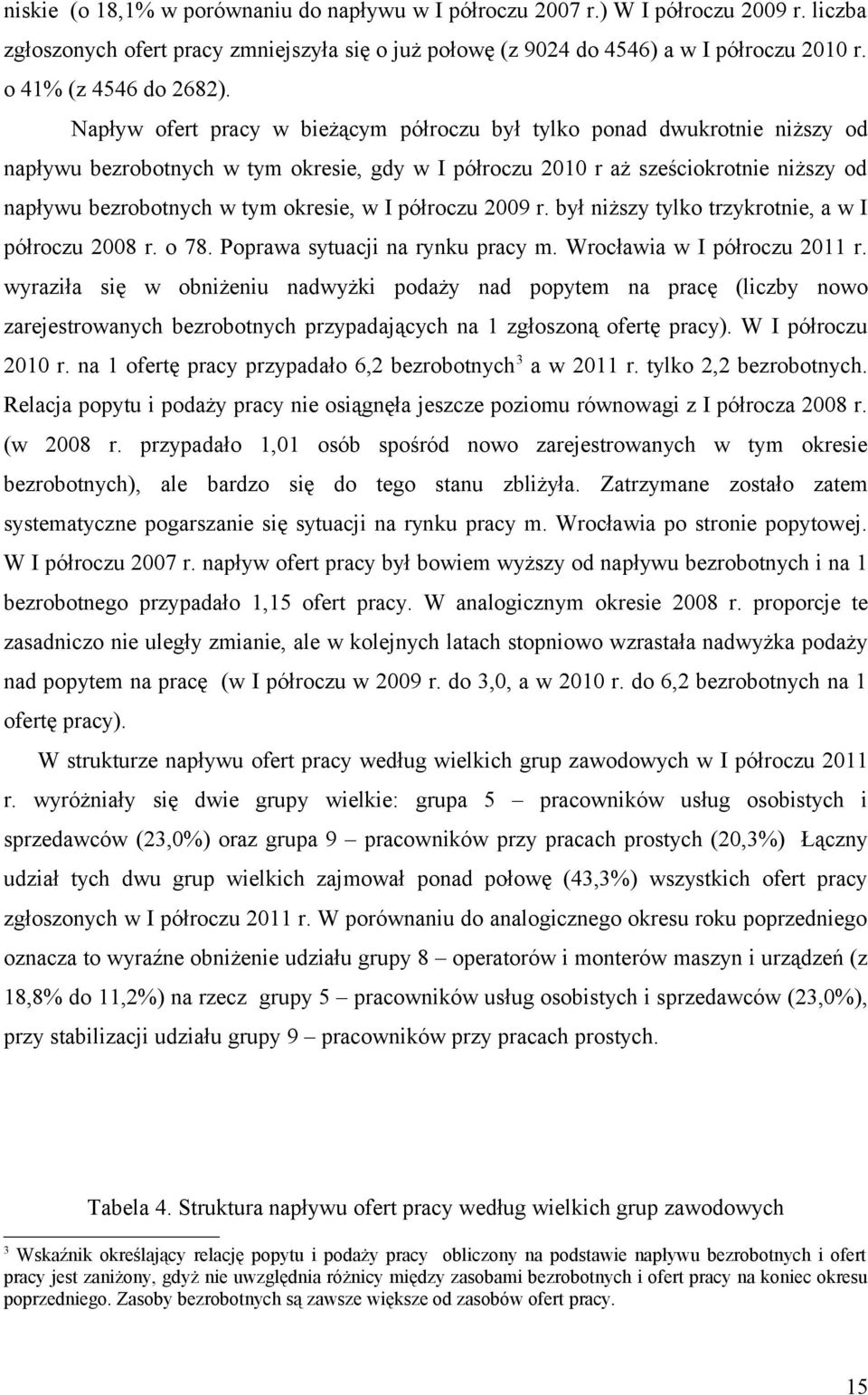 Napływ ofert pracy w bieżącym półroczu był tylko ponad dwukrotnie niższy od napływu bezrobotnych w tym okresie, gdy w I półroczu 2010 r aż sześciokrotnie niższy od napływu bezrobotnych w tym okresie,