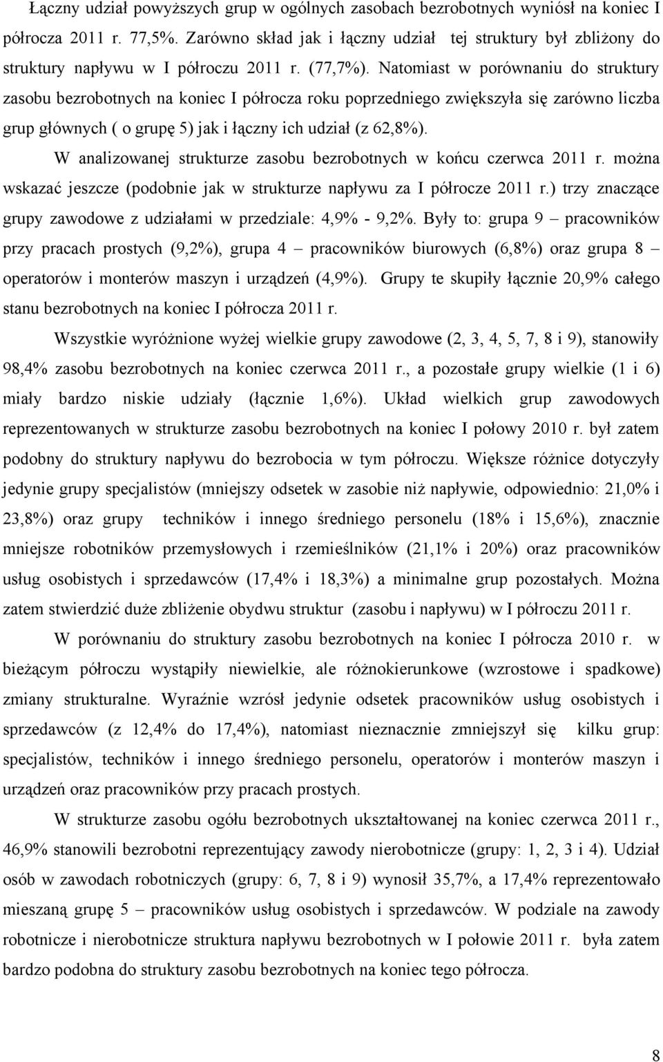 Natomiast w porównaniu do struktury zasobu bezrobotnych na koniec I półrocza roku poprzedniego zwiększyła się zarówno liczba grup głównych ( o grupę 5) jak i łączny ich udział (z 62,8%).
