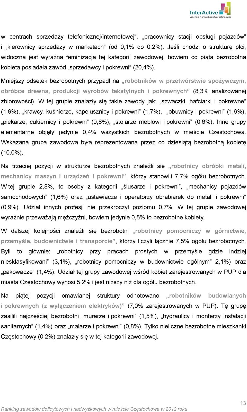 Mniejszy odsetek bezrobotnych przypadł na robotników w przetwórstwie spożywczym, obróbce drewna, produkcji wyrobów tekstylnych i pokrewnych (8,3% analizowanej zbiorowości).