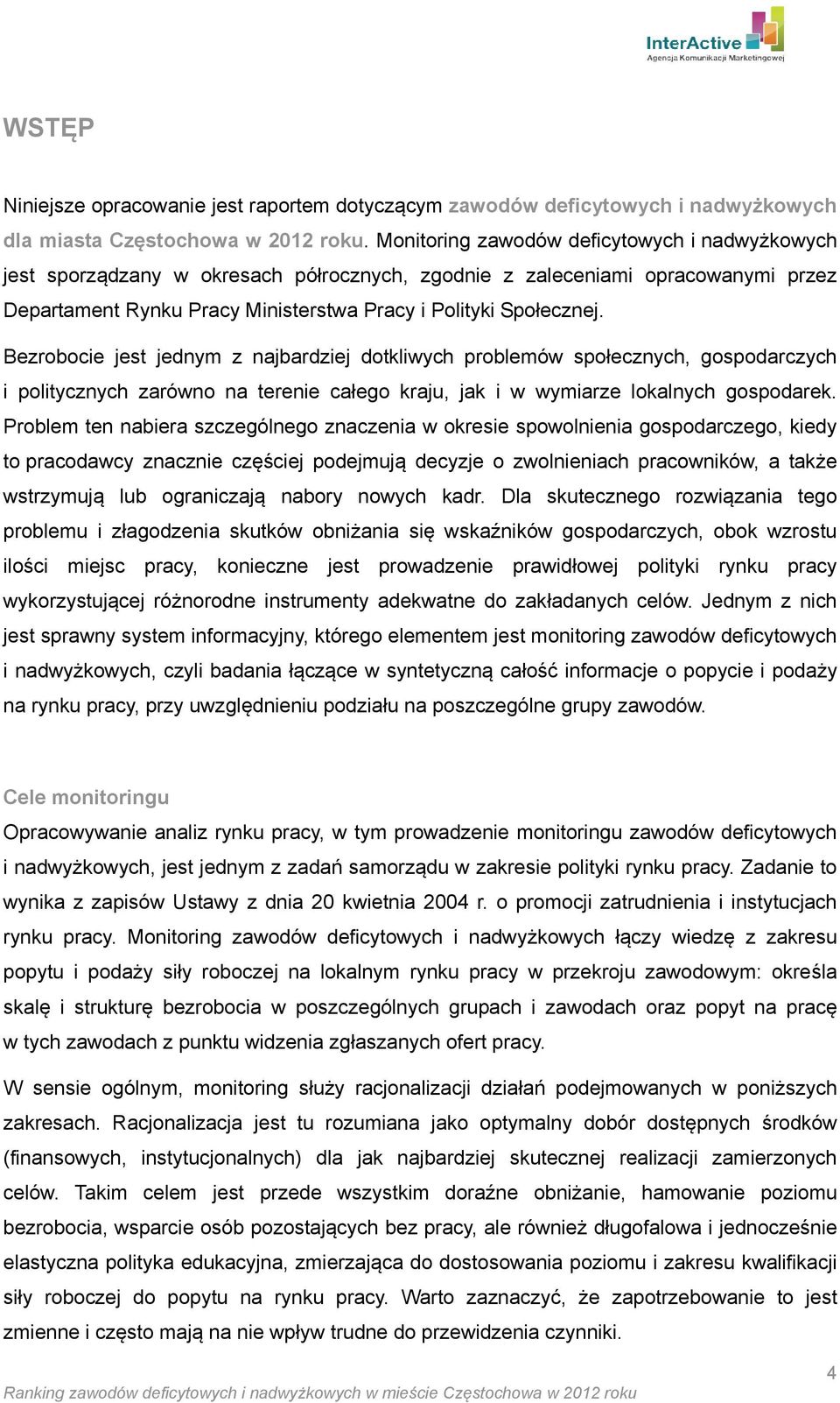 Bezrobocie jest jednym z najbardziej dotkliwych problemów społecznych, gospodarczych i politycznych zarówno na terenie całego kraju, jak i w wymiarze lokalnych gospodarek.