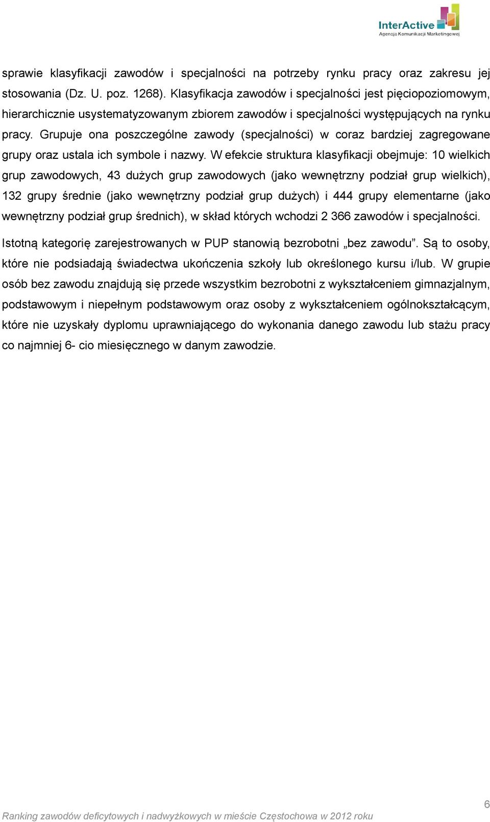 Grupuje ona poszczególne zawody (specjalności) w coraz bardziej zagregowane grupy oraz ustala ich symbole i nazwy.