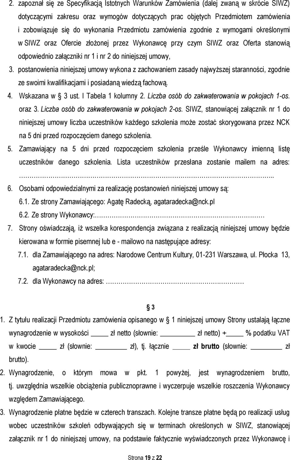 3. postanowienia niniejszej umowy wykona z zachowaniem zasady najwyższej staranności, zgodnie ze swoimi kwalifikacjami i posiadaną wiedzą fachową. 4. Wskazana w 3 ust. I Tabela 1 kolumny 2.