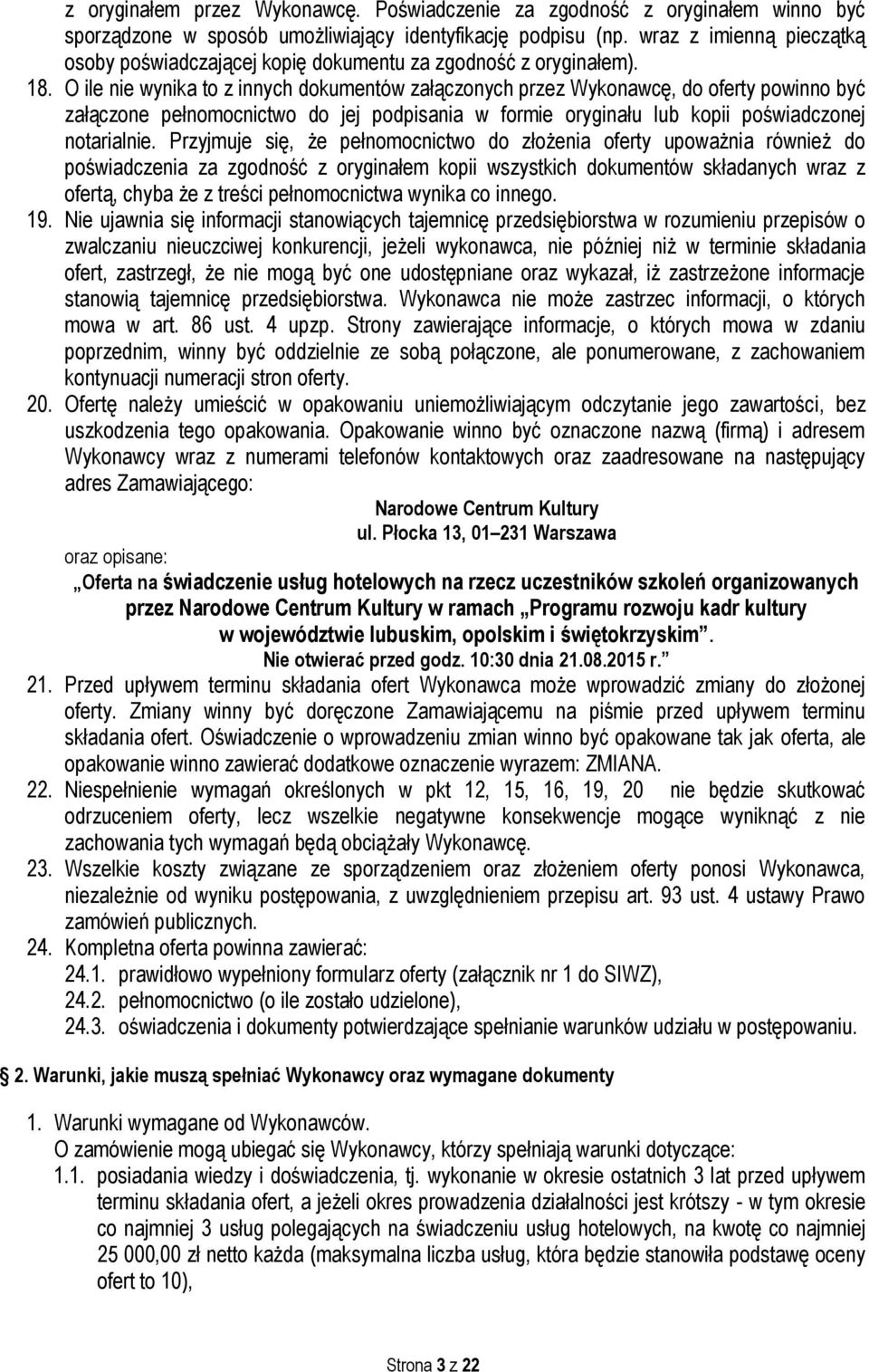 O ile nie wynika to z innych dokumentów załączonych przez Wykonawcę, do oferty powinno być załączone pełnomocnictwo do jej podpisania w formie oryginału lub kopii poświadczonej notarialnie.