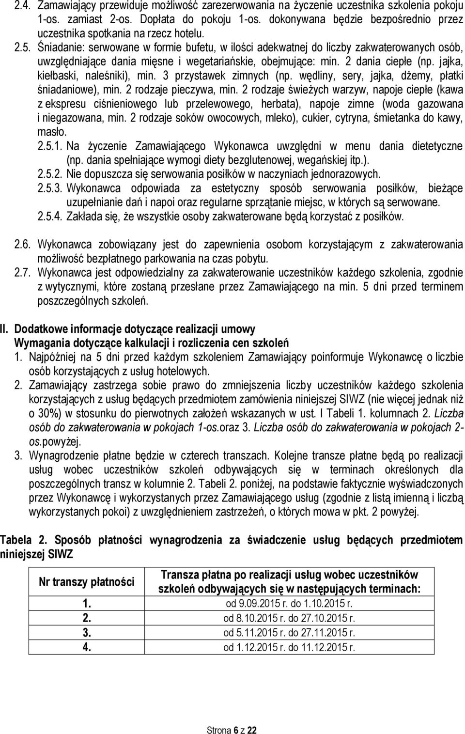 Śniadanie: serwowane w formie bufetu, w ilości adekwatnej do liczby zakwaterowanych osób, uwzględniające dania mięsne i wegetariańskie, obejmujące: min. 2 dania ciepłe (np.