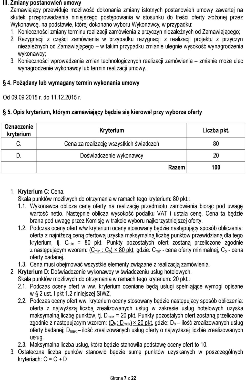 Rezygnacji z części zamówienia w przypadku rezygnacji z realizacji projektu z przyczyn niezależnych od Zamawiającego w takim przypadku zmianie ulegnie wysokość wynagrodzenia wykonawcy; 3.