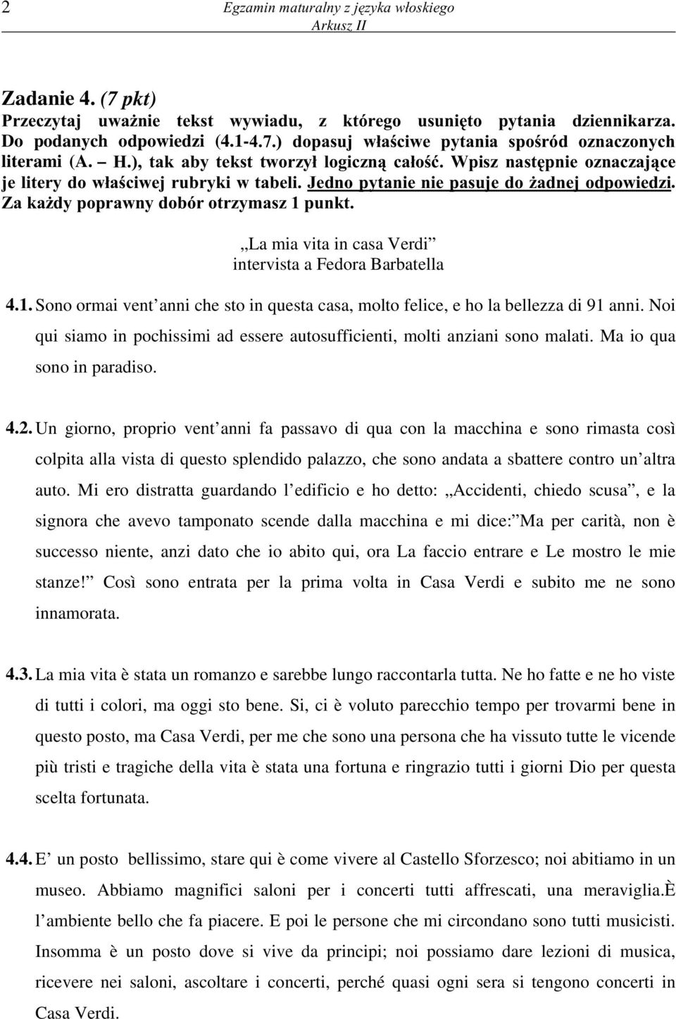 Za ka dy poprawny dobór otrzymasz 1 punkt. La mia vita in casa Verdi intervista a Fedora Barbatella 4.1. Sono ormai vent anni che sto in questa casa, molto felice, e ho la bellezza di 91 anni.