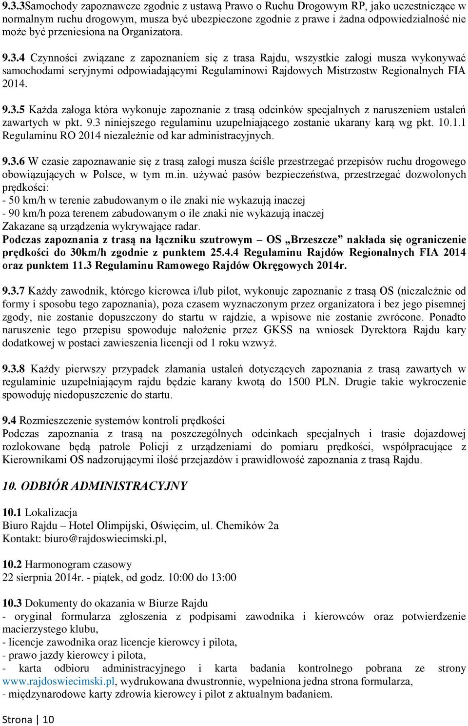 4 Czynności związane z zapoznaniem się z trasa Rajdu, wszystkie załogi musza wykonywać samochodami seryjnymi odpowiadającymi Regulaminowi Rajdowych Mistrzostw Regionalnych FIA 2014. 9.3.