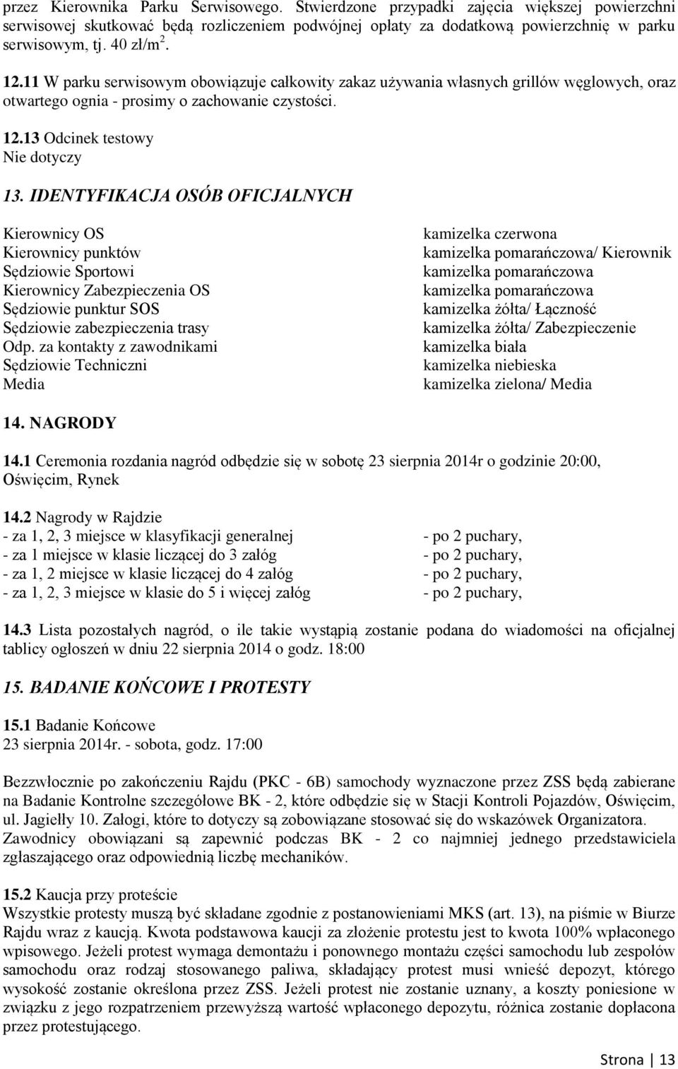 IDENTYFIKACJA OSÓB OFICJALNYCH Kierownicy OS Kierownicy punktów Sędziowie Sportowi Kierownicy Zabezpieczenia OS Sędziowie punktur SOS Sędziowie zabezpieczenia trasy Odp.