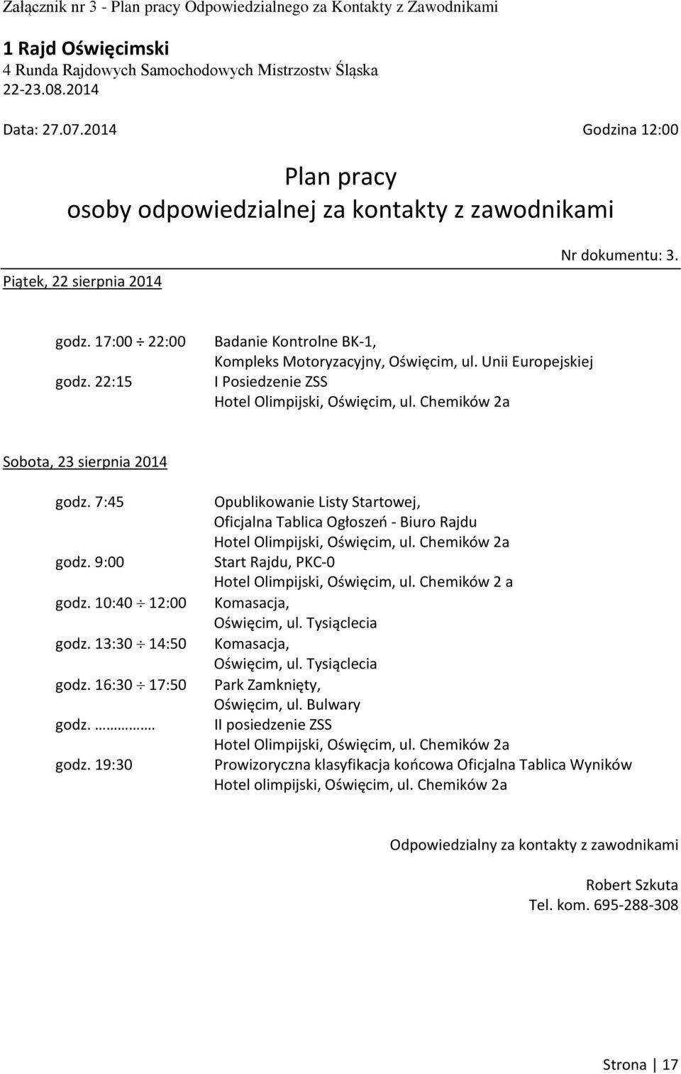 22:15 Badanie Kontrolne BK-1, Kompleks Motoryzacyjny, Oświęcim, ul. Unii Europejskiej I Posiedzenie ZSS Hotel Olimpijski, Oświęcim, ul. Chemików 2a Sobota, 23 sierpnia 2014 godz. 7:45 godz. 9:00 godz.