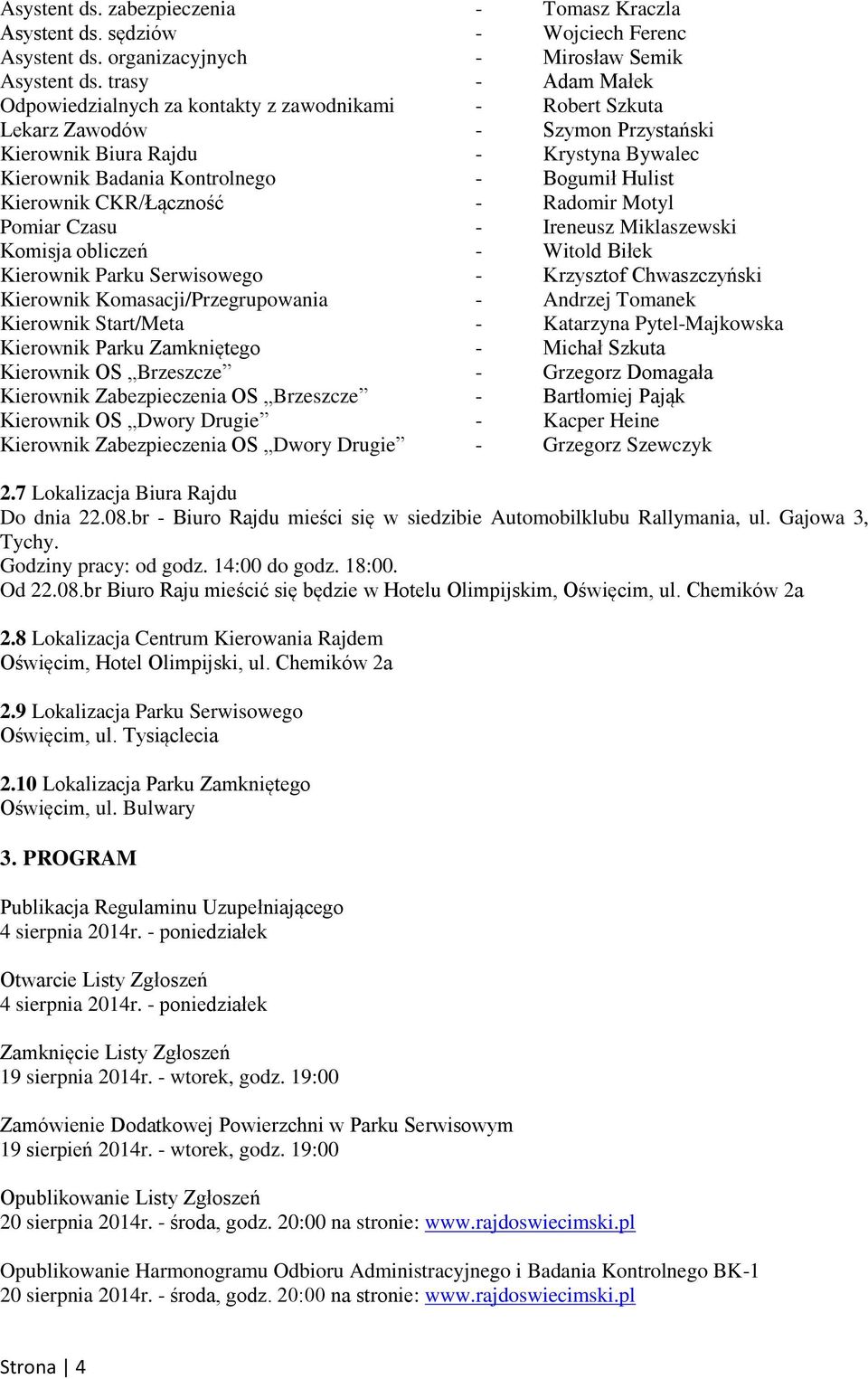 Hulist Kierownik CKR/Łączność - Radomir Motyl Pomiar Czasu - Ireneusz Miklaszewski Komisja obliczeń - Witold Biłek Kierownik Parku Serwisowego - Krzysztof Chwaszczyński Kierownik