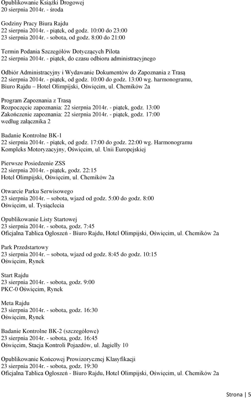 - piątek, do czasu odbioru administracyjnego Odbiór Administracyjny i Wydawanie Dokumentów do Zapoznania z Trasą 22 sierpnia 2014r. - piątek, od godz. 10:00 do godz. 13:00 wg.