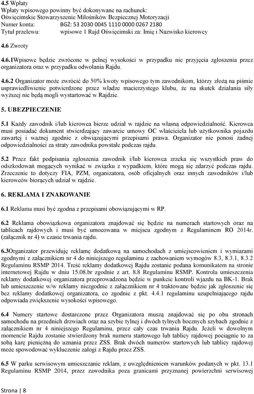 4.6.2 Organizator może zwrócić do 50% kwoty wpisowego tym zawodnikom, którzy złożą na piśmie usprawiedliwienie potwierdzone przez władze macierzystego klubu, że na skutek działania siły wyższej nie