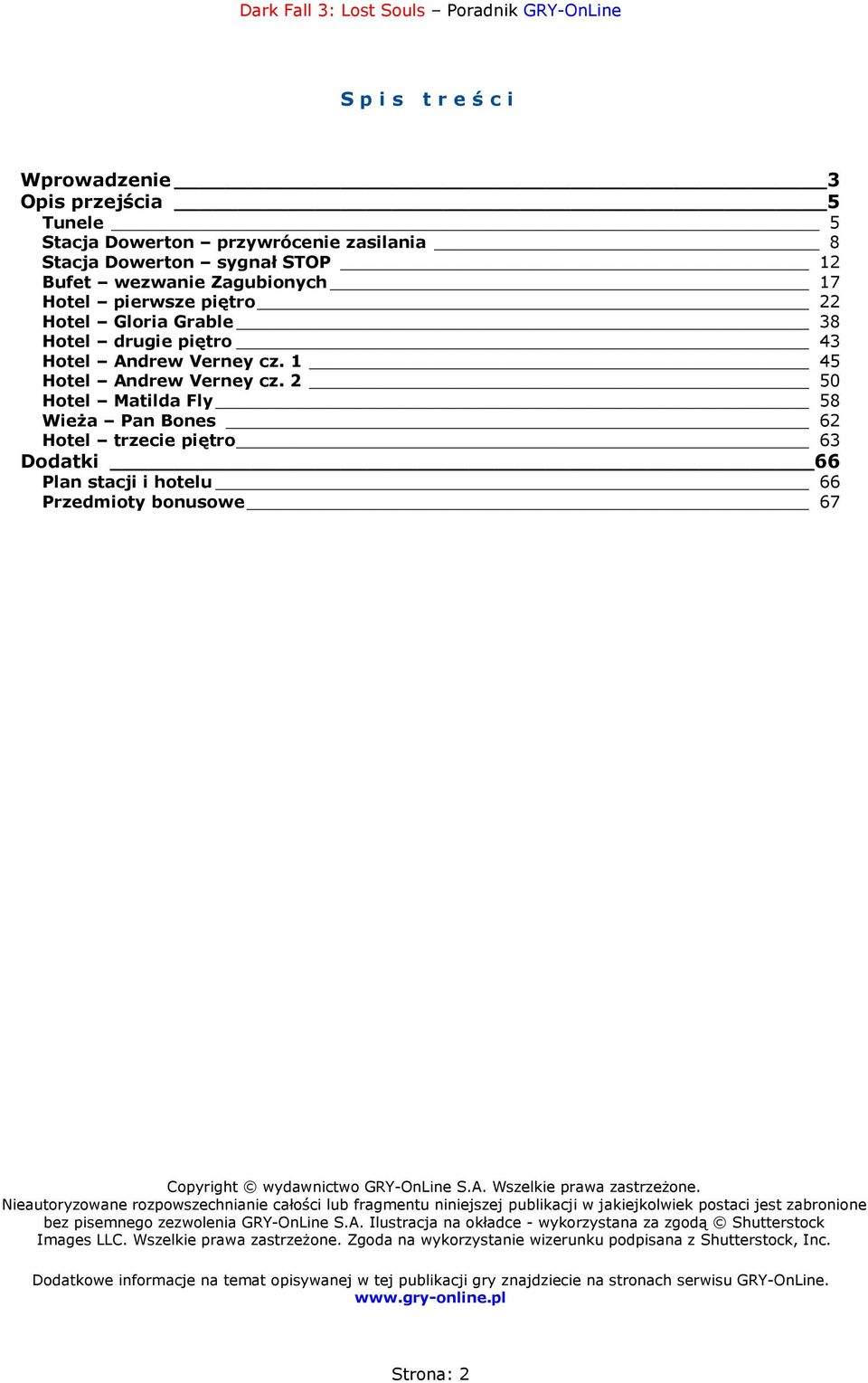 2 50 Hotel Matilda Fly 58 Wieża Pan Bones 62 Hotel trzecie piętro 63 Dodatki 66 Plan stacji i hotelu 66 Przedmioty bonusowe 67 Copyright wydawnictwo GRY-OnLine S.A. Wszelkie prawa zastrzeżone.